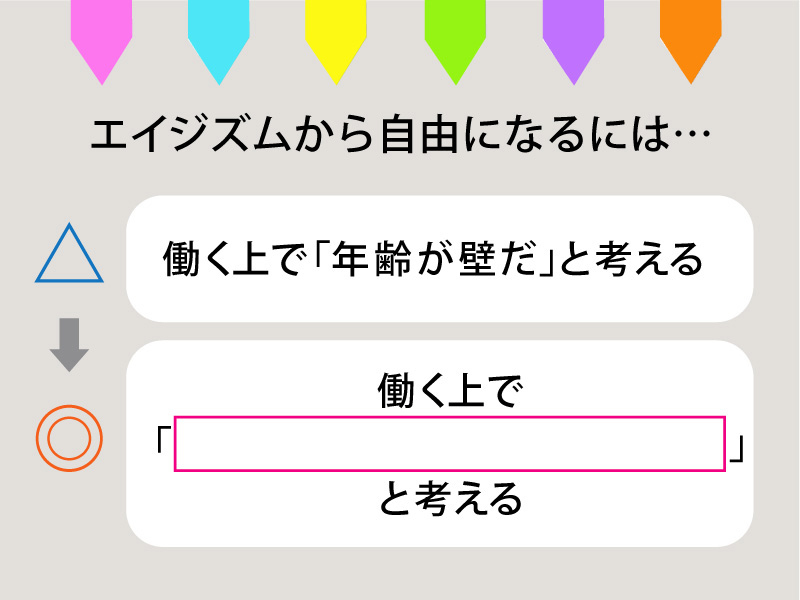 エイジズムから自由になるには、働く上でどう考えればいいのでしょうか? 答えは次のページをご覧ください。