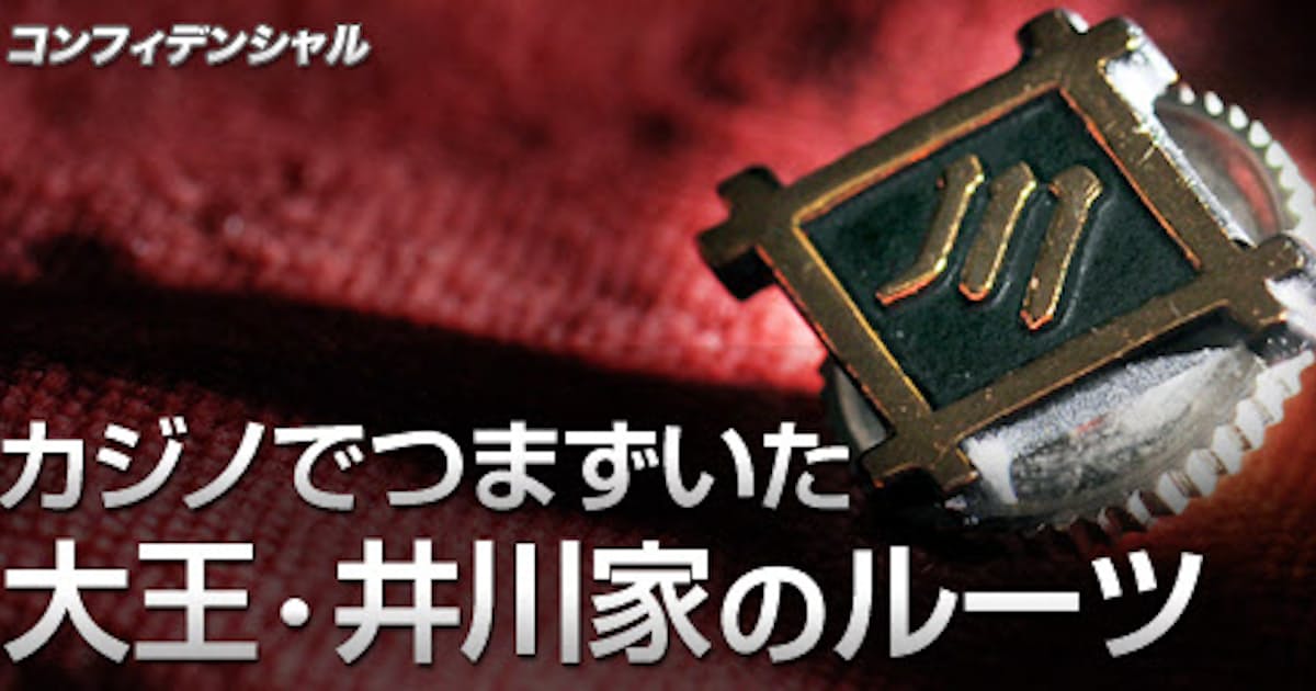 カジノでつまずいた 大王 井川家のルーツ 日本経済新聞 カジノでつまずいた 大王 井川家のルーツ 日本経済新聞